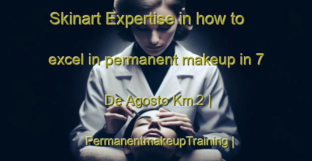 Skinart Expertise in how to excel in permanent makeup in 7 De Agosto Km 2 | PermanentmakeupTraining | PermanentmakeupClasses | SkinartTraining-Paraguay